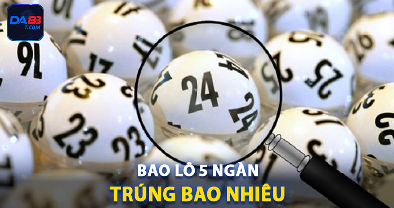 Bao lô 5 ngàn trúng bao nhiêu tiền là nội dung được chú ý